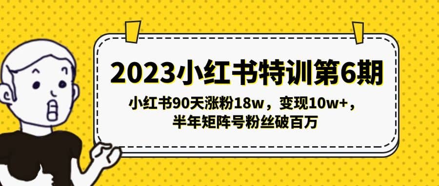 2023小红书特训第6期，小红书90天涨粉18w，变现10w ，半年矩阵号粉丝破百万-小二项目网