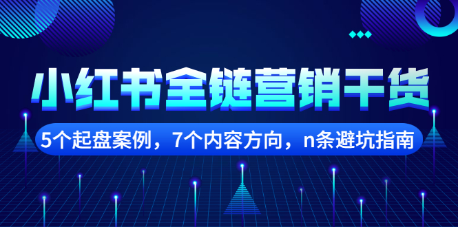 小红书全链营销干货，5个起盘案例，7个内容方向，n条避坑指南-小二项目网