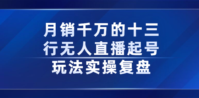 月销千万的十三行无人直播起号玩法实操复盘分享-小二项目网