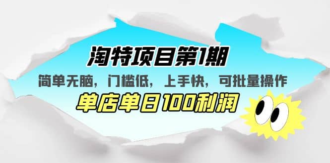 淘特项目第1期，简单无脑，门槛低，上手快，单店单日100利润 可批量操作-小二项目网