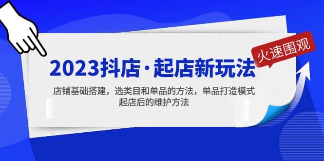 2023抖店·起店新玩法，店铺基础搭建，选类目和单品的方法，单品打造模式-小二项目网