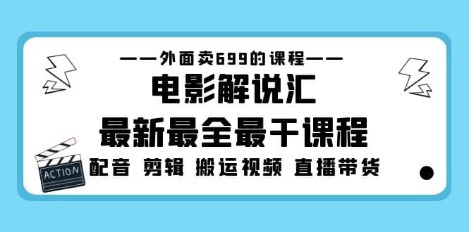 外面卖699的电影解说汇最新最全最干课程：电影配音 剪辑 搬运视频 直播带货-小二项目网