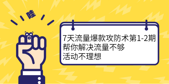 7天流量爆款攻防术第1-2期，帮你解决流量不够，活动不理想-小二项目网