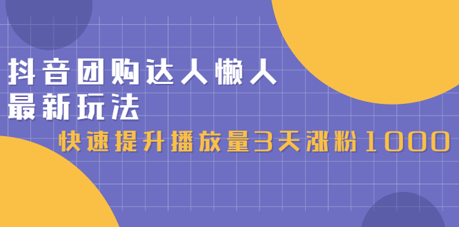 抖音团购达人懒人最新玩法，0基础轻松学做团购达人（初级班 高级班）-小二项目网