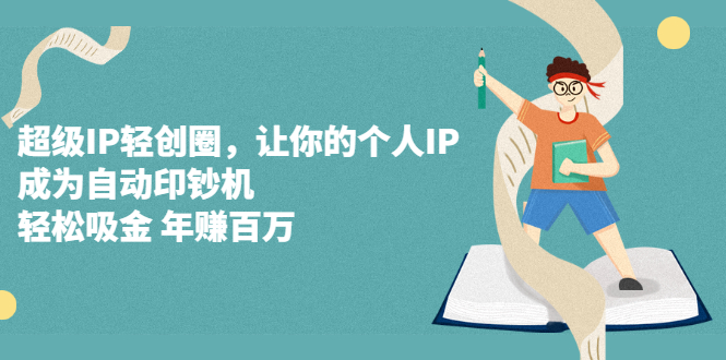 超级IP轻创圈，让你的个人IP，成为自动印钞机-小二项目网