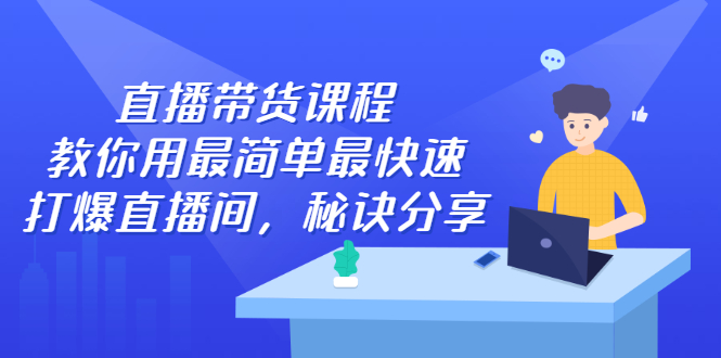 直播带货课程，教你用最简单最快速打爆直播间-小二项目网