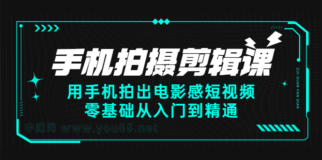 手机拍摄剪辑课：用手机拍出电影感短视频，零基础从入门到精通-小二项目网