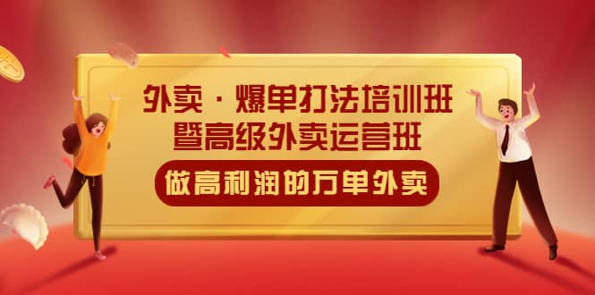 外卖·爆单打法培训班·暨高级外卖运营班：手把手教你做高利润的万单外卖-小二项目网