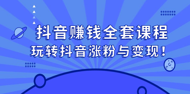 抖音赚钱全套课程，玩转抖音涨粉与变现-小二项目网