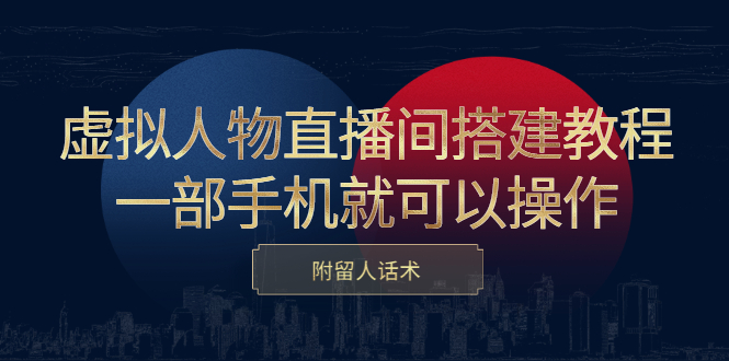 虚拟人物直播间搭建教程，一部手机就可以操作，附留人话术-小二项目网