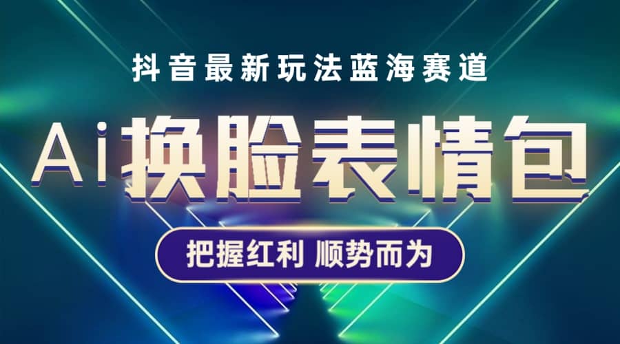 抖音AI换脸表情包小程序变现最新玩法，单条视频变现1万 普通人也能轻松玩转-小二项目网