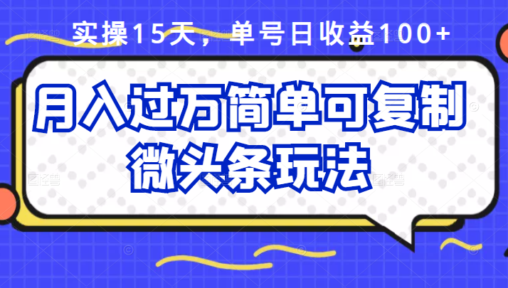 祖小来实操15天，单号日收益100 ，月入过万简单可复制的微头条玩法【付费文章】-小二项目网