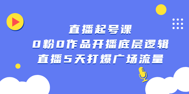 直播起号课，0粉0作品开播底层逻辑，直播5天打爆广场流量-小二项目网