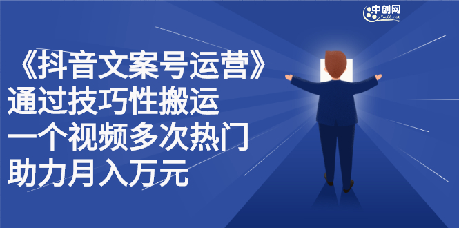 抖音文案号运营课程：技巧性搬运，一个视频多次热门，逐步变现-小二项目网