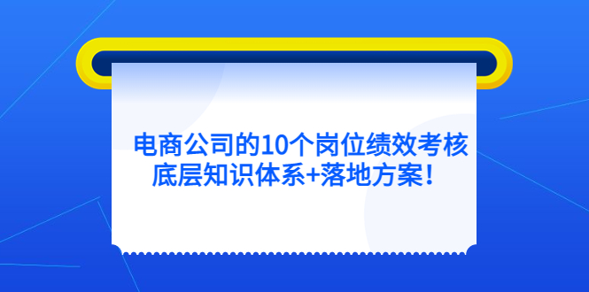 电商公司的10个岗位绩效考核的底层知识体系 落地方案-小二项目网