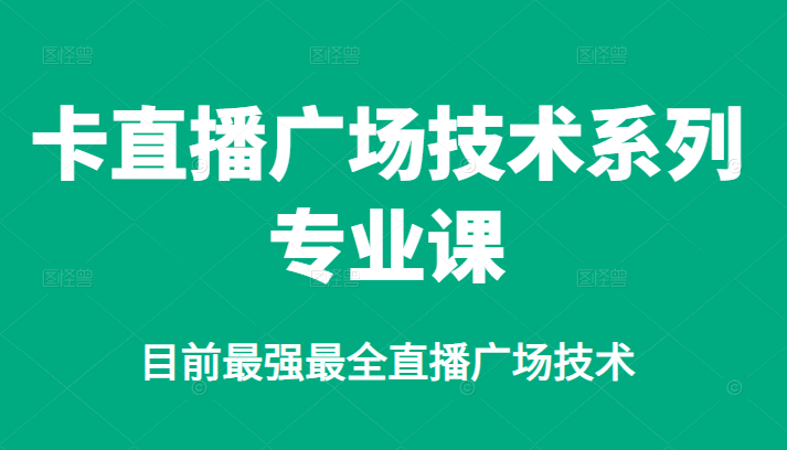 卡直播广场技术系列专业课，目前最强最全直播广场技术-小二项目网