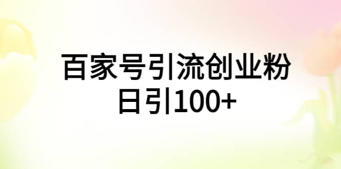 百家号引流创业粉日引100 有手机电脑就可以操作-小二项目网