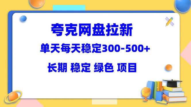 夸克网盘拉新项目：单天稳定300-500＋长期 稳定 绿色（教程 资料素材）-小二项目网