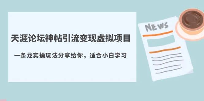 天涯论坛神帖引流变现虚拟项目，一条龙实操玩法分享给你（教程 资源）-小二项目网