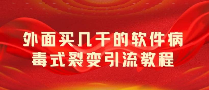 外面卖几千的软件病毒式裂变引流教程，病毒式无限吸引精准粉丝【揭秘】-小二项目网