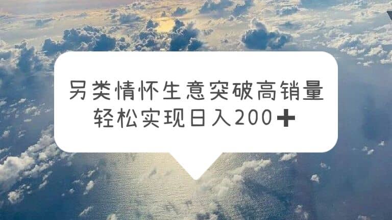 另类情怀信息差生意，突破高销量，轻松实现日入200-小二项目网