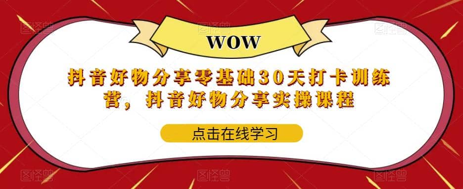 抖音好物分享0基础30天-打卡特训营，抖音好物分享实操课程-小二项目网