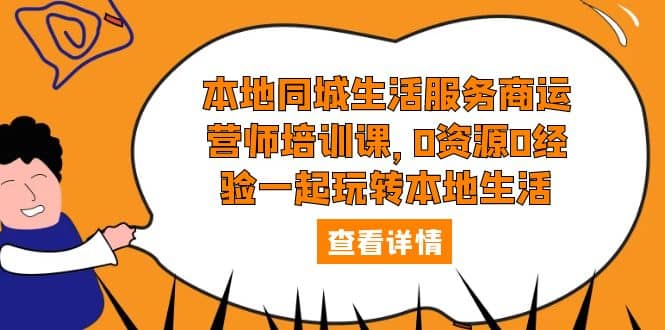 本地同城生活服务商运营师培训课，0资源0经验一起玩转本地生活-小二项目网