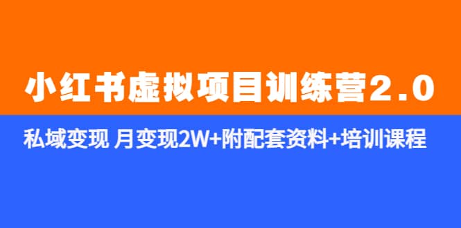 《小红书虚拟项目训练营2.0-更新》私域变现 月变现2W 附配套资料 培训课程-小二项目网