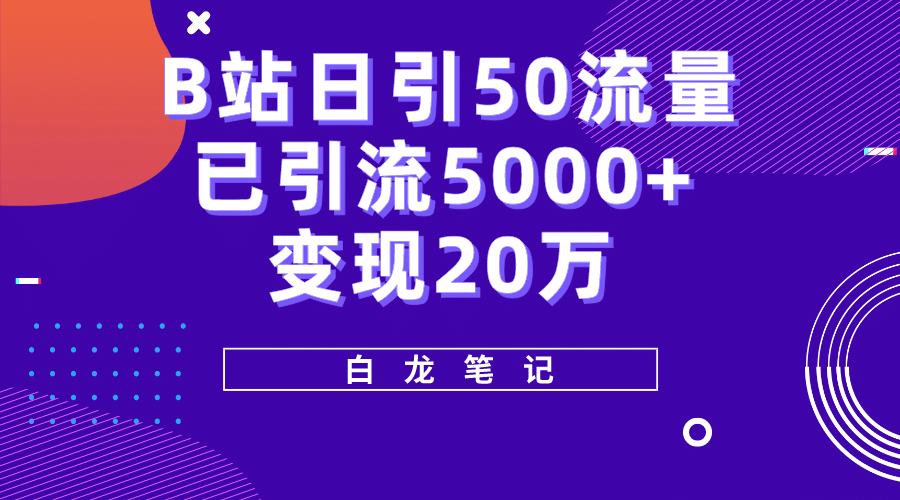 B站日引50 流量，实战已引流5000 变现20万，超级实操课程-小二项目网