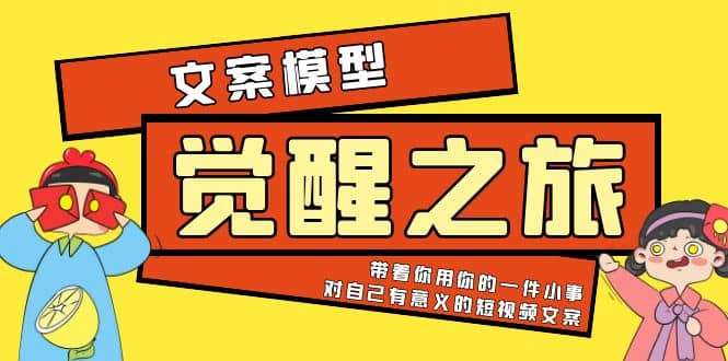 《觉醒·之旅》文案模型 带着你用你的一件小事 对自己有意义的短视频文案-小二项目网