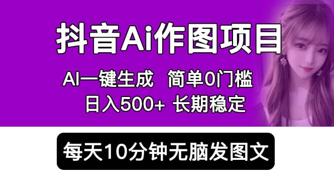 抖音Ai作图项目 Ai手机app一键生成图片 0门槛 每天10分钟发图文 日入500-小二项目网