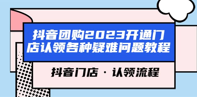 抖音团购2023开通门店认领各种疑难问题教程，抖音门店·认领流程-小二项目网