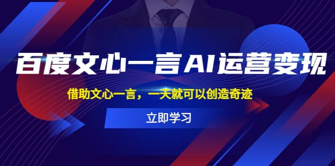 百度·文心一言AI·运营变现，借助文心一言，一天就可以创造奇迹-小二项目网