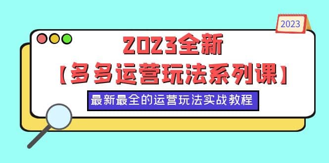 2023全新【多多运营玩法系列课】，最新最全的运营玩法，50节实战教程-小二项目网