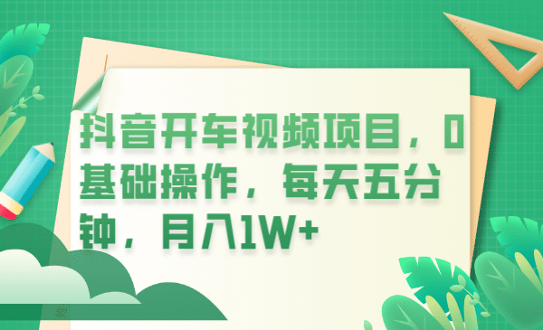 抖音开车视频项目，0基础操作，每天五分钟，月入1W-小二项目网