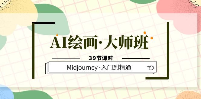 AI绘画·大师班，Midjourney·入门到精通（39节课时）-小二项目网