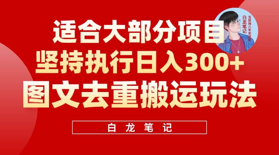 【白龙笔记】图文去重搬运玩法，坚持执行日入300 ，适合大部分项目（附带去重参数）-小二项目网