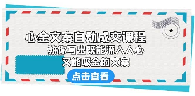 《心金文案自动成交课程》 教你写出既能深入人心、又能吸金的文案-小二项目网