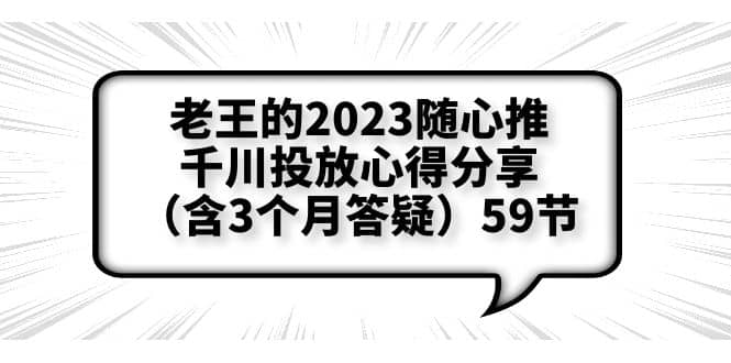 老王的2023随心推 千川投放心得分享（含3个月答疑）59节-小二项目网