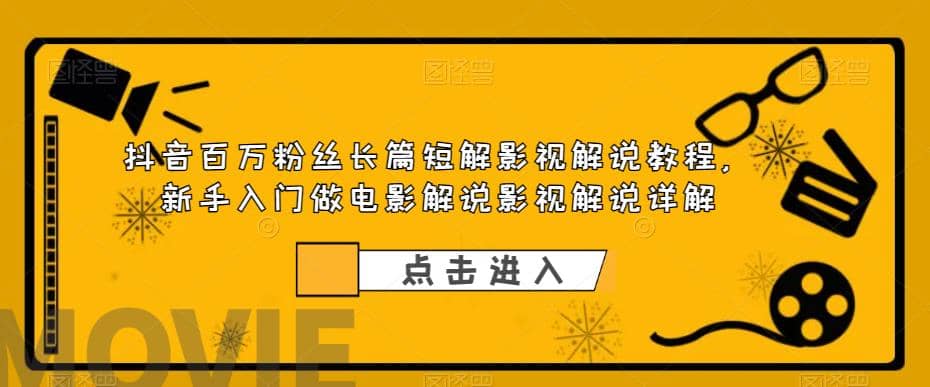 抖音百万粉丝长篇短解影视解说教程，新手入门做电影解说影视解说（8节课）-小二项目网