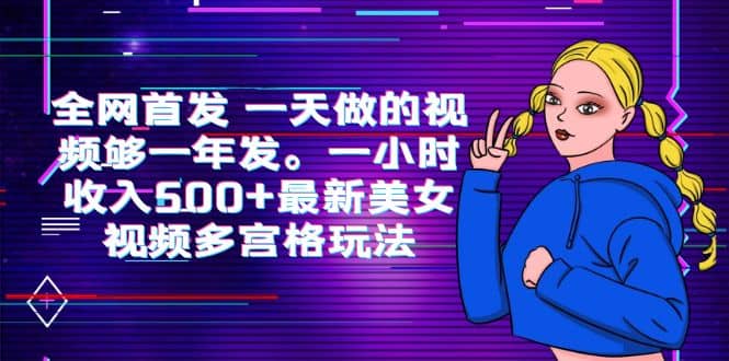 全网首发 一天做的视频够一年发。一小时收入500 最新美女视频多宫格玩法-小二项目网