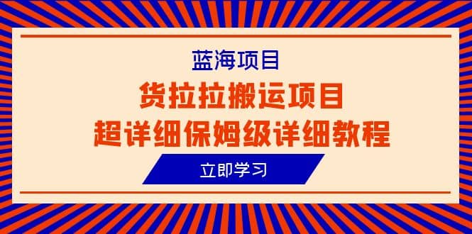 蓝海项目，货拉拉搬运项目超详细保姆级详细教程（6节课）-小二项目网