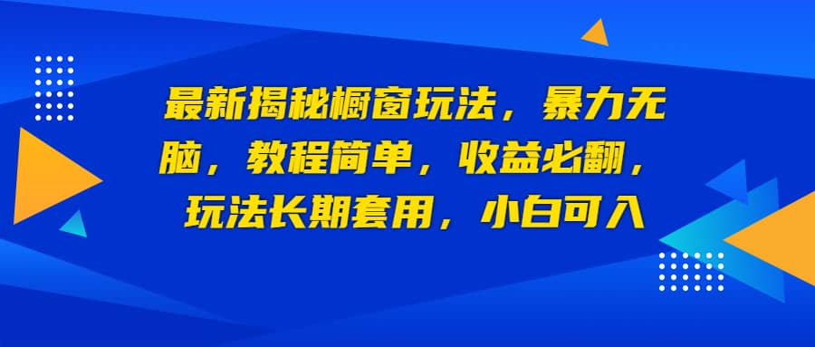 最新揭秘橱窗玩法，暴力无脑，收益必翻，玩法长期套用，小白可入-小二项目网