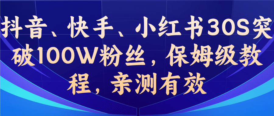 教你一招，抖音、快手、小红书30S突破100W粉丝，保姆级教程，亲测有效-小二项目网