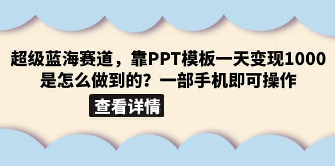 超级蓝海赛道，靠PPT模板一天变现1000是怎么做到的（教程 99999份PPT模板）-小二项目网