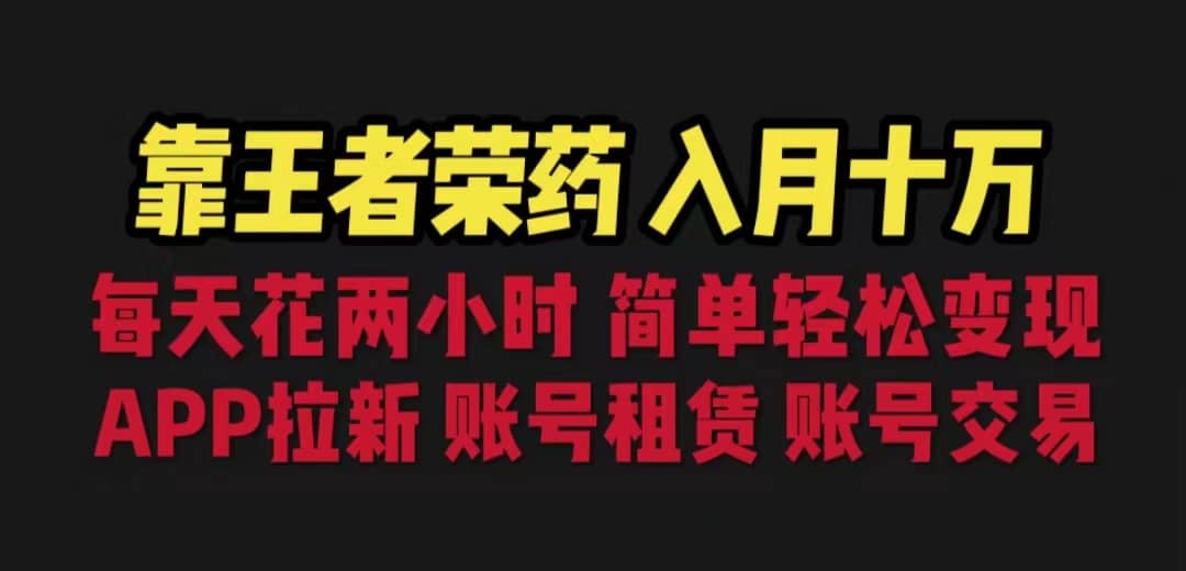 靠王者荣耀，月入十万，每天花两小时。多种变现，拉新、账号租赁，账号交易-小二项目网