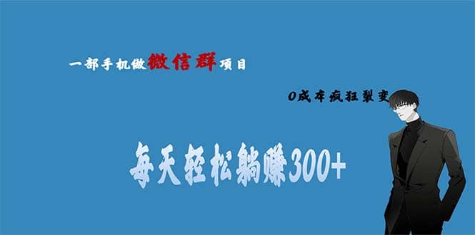 用微信群做副业，0成本疯狂裂变，当天见收益 一部手机实现每天轻松躺赚300-小二项目网