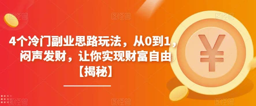 4个冷门副业思路玩法，从0到1，闷声发财，让你实现财富自由【揭秘】-小二项目网