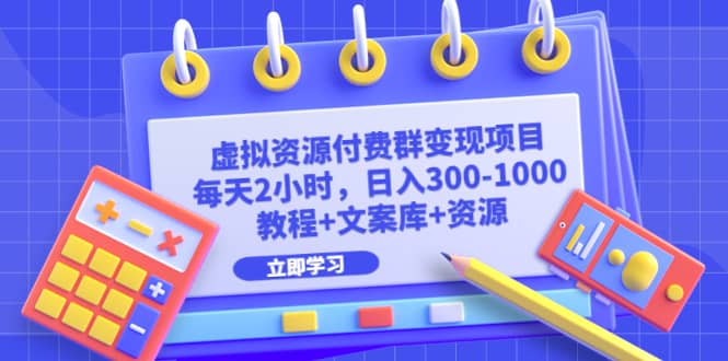 虚拟资源付费群变现项目：每天2小时，日入300-1000 （教程 文案库 资源）-小二项目网