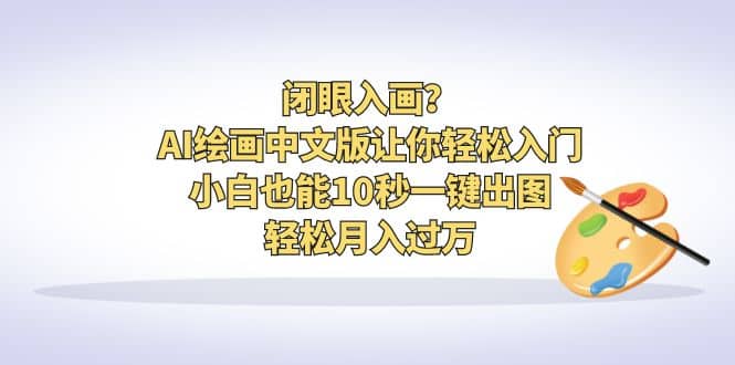 闭眼入画？AI绘画中文版让你轻松入门！小白也能10秒一键出图，轻松月入过万-小二项目网